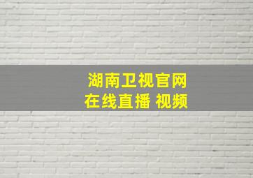 湖南卫视官网在线直播 视频